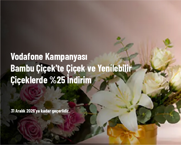 Vodafone Kampanyası - Bambu Çiçek'te Çiçek ve Yenilebilir Çiçeklerde %25 İndirim