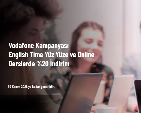 Vodafone Kampanyası - English Time Yüz Yüze ve Online Derslerde %20 İndirim Vodafone Kampanyası - English Time Yüz Yüze ve Online Derslerde %20 İndirim